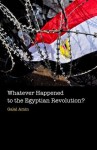 Whatever Happened to the Egyptian Revolution? - Galal Amin, Jonathan Wright