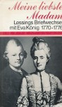Meine Liebste Madam!: Gotthold Ephraim Lessings Briefwechsel mit Eva König, 1770 - 1776 - Gotthold Ephraim Lessing