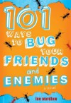 101 Ways to Bug Your Friends and Enemies - Lee Wardlaw