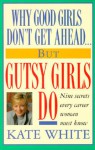 Why Good Girls Don't Get Ahead... But Gutsy Girls Do: Nine Secrets Every Working Woman Must Know - Kate White