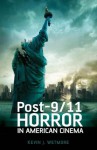 Post-9/11 Horror in American Cinema - Kevin J. Wetmore Jr.