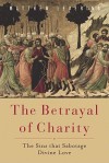 The Betrayal of Charity: The Sins that Sabotage Divine Love - Matthew Levering