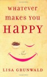 Whatever Makes You Happy: A Novel - Lisa Grunwald