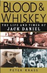 Blood and Whiskey: The Life and Times of Jack Daniel - Peter Krass