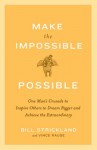 Make the Impossible Possible: One Man's Crusade to Inspire Others to Dream Bigger and Achieve the Extraordinary - Bill Strickland, Vince Rause