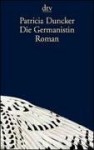 Die Germanistin: Roman - Patricia Duncker