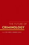 The Future of Criminology - Rolf Loeber, Brandon C. Welsh