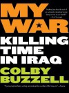 My War: Kiling Time in Iraq - Colby Buzzell