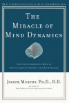 The Miracle of Mind Dynamics: Use Your Subconscious Mind to Obtain Complete Control Over Your Destiny - Joseph Murphy