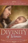 Divinity of Women - Heather B. Moore, S. Kent Brown