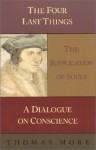Four Last Things: The Supplication of Souls: A Dialogue on Conscience - Thomas More