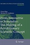 From Summetria to Symmetry: The Making of a Revolutionary Scientific Concept - Giora Hon, Bernard R. Goldstein