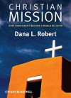 Christian Mission: How Christianity Became a World Religion - Dana L Robert