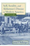 Self, Senility, and Alzheimer's Disease in Modern America: A History - Jesse F. Ballenger