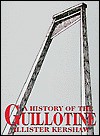 A History of the Guillotine - Alister Kershaw