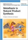 Metathesis in Natural Product Synthesis: Strategies, Substrates and Catalysts - Janine Cossy, Stellios Arseniyadis, Christophe Meyer, Robert H. Grubbs