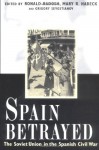 Spain Betrayed: The Soviet Union in the Spanish Civil War - Ronald Radosh, Mary Habeck