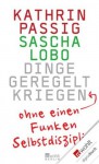 Dinge geregelt kriegen - ohne einen Funken Selbstdisziplin (German Edition) - Kathrin Passig, Sascha Lobo