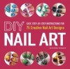 DIY Nail Art: Easy, Step-by-Step Instructions for 75 Creative Nail Art Designs - Catherine Rodgers