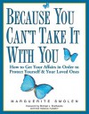 Because You Can't Take It with You: How to Get Your Affairs in Order to Protect Yourself & Your Loved Ones - Marguerite Smolen