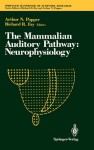 The Mammalian Auditory Pathway: Neurophysiology - Popper, Richard R. Fay