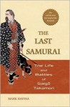 The Last Samurai: The Life and Battles of Saigo Takamori - Mark Ravina