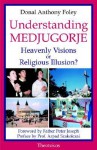 Understanding Medjugorje: Heaveny Visions or Religious Illusion? - Donal Anthony Foley, Anthony Foley Donal