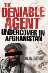 The Deniable Agent: Undercover in Afghanistan - Colin Berry