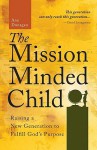 The Mission-Minded Child: Raising a New Generation to Fulfill God's Purpose - Ann Dunagan