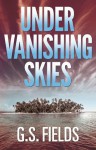 Under Vanishing Skies - G.S. Fields, Elizabeth Stock, Dylan Garity, Judy B.