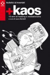+kaos. 10 anni di hacking e mediattivismo - Laura Beritelli, Sandrone Dazieri