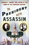 The President and the Assassin: McKinley, Terror, and Empire at the Dawn of the American Century - Scott Miller