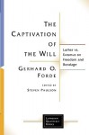 The Captivation of the Will: Luther Vs. Erasmus on Freedom and Bondage (Lutheran Quarterly Books) - Gerhard O. Forde, Steven D. Paulson, James A. Nestingen