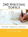 240 Writing Topics with Sample Essays (120 Writing Topics) - Like Test Prep