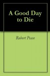 A Good Day to Die - Robert Pease