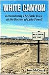 White Canyon: Remembering the Little Town at the Bottom of Lake Powell - Tom McCourt