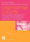 Gegenwartige Zukunfte: Interpretative Beitrage Zur Sozialwissenschaftlichen Diagnose Und Prognose - Ronald Hitzler, Michaela Pfadenhauer