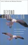Beyond Reconciliation: How to Establish Long-Lasting, Life-Giving Relationships Across Racial Boundaries - Larry Jackson, Michael Fletcher