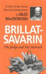 Brillat-Savarin: The Judge and His Stomach - Giles MacDonogh