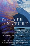 The Fate of Nature: Rediscovering Our Ability to Rescue the Earth - Charles Wohlforth