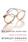 The Artificial White Man: Essays on Authenticity - Stanley Crouch, Crouch Stanley