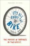 It's All About the Bike: The Pursuit of Happiness on Two Wheels - Robert Penn