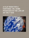 A Flat Iron For A Farthing Or Some Passages In The Life Of An Only Son - Juliana Horatia Ewing