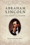 Abraham Lincoln: His Essential Wisdom: His Essential Wisdom - Carol Kelly-Gangi