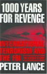 1000 Years for Revenge: International Terrorism and the FBI--the Untold Story - Peter Lance