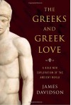 The Greeks and Greek Love: A Bold New Exploration of the Ancient World - James Davidson