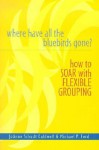 Where Have All the Bluebirds Gone?: How to Soar with Flexible Grouping - JoAnne Caldwell