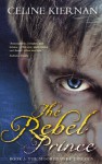 The Rebel Prince - Celine Kiernan