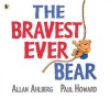 The Bravest Ever Bear - Allan Ahlberg, Paul Howard