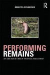 Performing Remains: Art and War in Times of Theatrical Reenactment - Rebecca Schneider